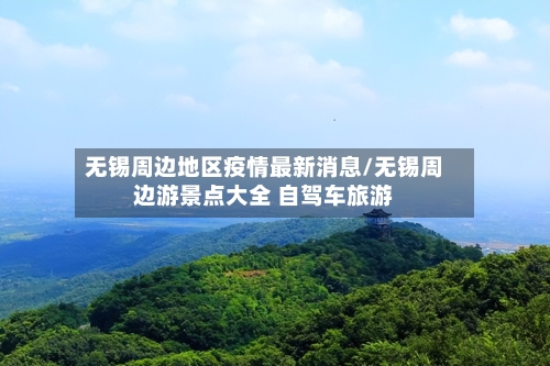 无锡周边地区疫情最新消息/无锡周边游景点大全 自驾车旅游