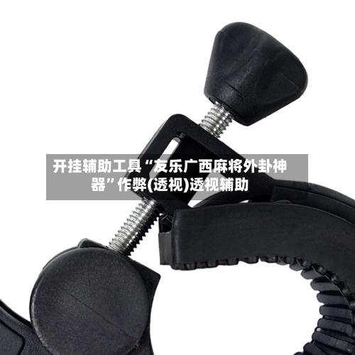 开挂辅助工具“友乐广西麻将外卦神器”作弊(透视)透视辅助