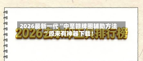 2026最新一代“中至赣牌圈辅助方法”原来有神器下载！