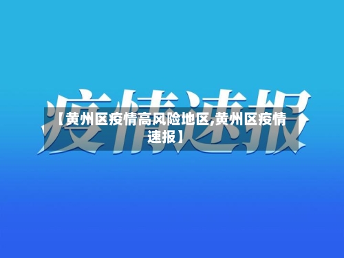 【黄州区疫情高风险地区,黄州区疫情速报】-第3张图片