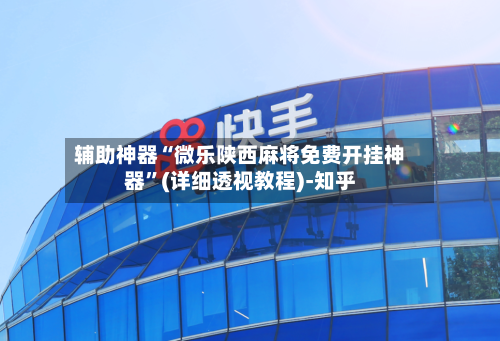 辅助神器“微乐陕西麻将免费开挂神器”(详细透视教程)-知乎-第2张图片