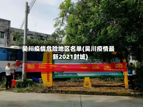 吴川疫情危险地区名单(吴川疫情最新2021封城)