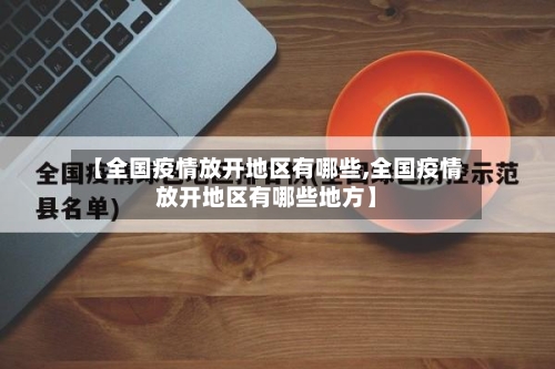 【全国疫情放开地区有哪些,全国疫情放开地区有哪些地方】-第2张图片