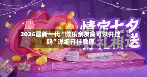 2026最新一代“微乐亲友房可以开挂吗”详细开挂教程