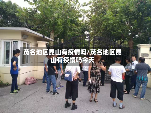 茂名地区昆山有疫情吗/茂名地区昆山有疫情吗今天-第2张图片