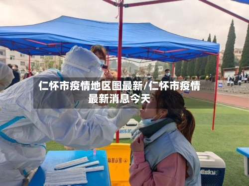 仁怀市疫情地区图最新/仁怀市疫情最新消息今天-第3张图片