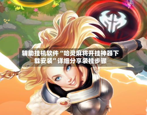 辅助挂机软件“哈灵麻将开挂神器下载安装”详细分享装挂步骤