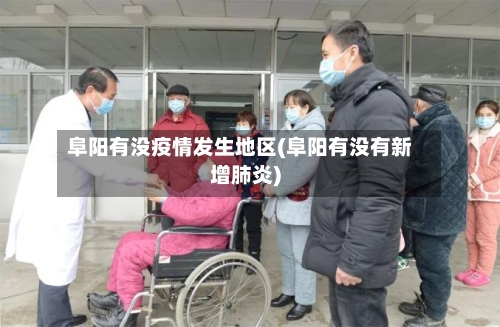 阜阳有没疫情发生地区(阜阳有没有新增肺炎)