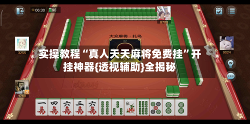 实操教程“真人天天麻将免费挂	”开挂神器{透视辅助}全揭秘-第2张图片