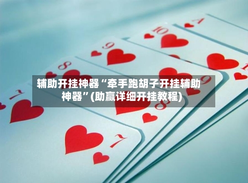 辅助开挂神器“牵手跑胡子开挂辅助神器”(助赢详细开挂教程)-第2张图片