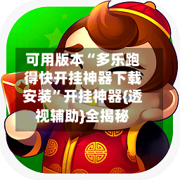 可用版本“多乐跑得快开挂神器下载安装”开挂神器{透视辅助}全揭秘