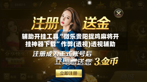 辅助开挂工具“微乐贵阳捉鸡麻将开挂神器下载	”作弊(透视)透视辅助-第2张图片