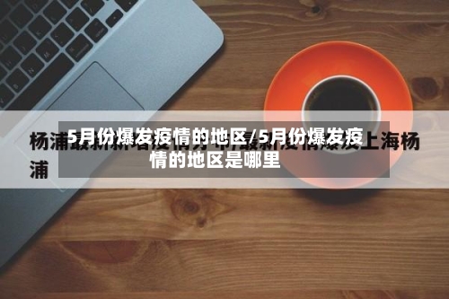 5月份爆发疫情的地区/5月份爆发疫情的地区是哪里