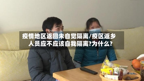 疫情地区返回未自觉隔离/疫区返乡人员应不应该自我隔离?为什么?-第2张图片