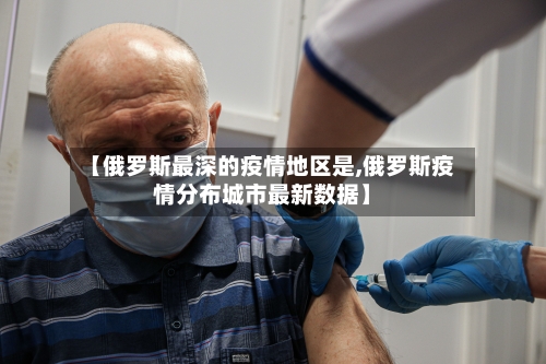 【俄罗斯最深的疫情地区是,俄罗斯疫情分布城市最新数据】-第2张图片
