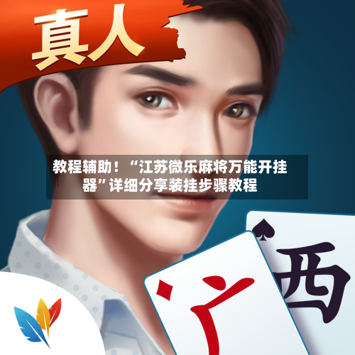 教程辅助！“江苏微乐麻将万能开挂器”详细分享装挂步骤教程-第2张图片