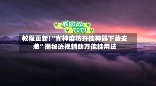 教程更新!“雀神麻将开挂神器下载安装	”揭秘透视辅助万能挂用法-第2张图片