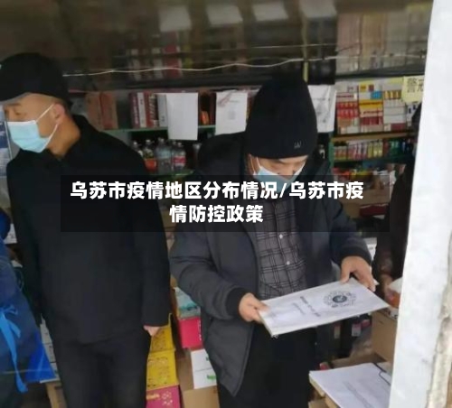 乌苏市疫情地区分布情况/乌苏市疫情防控政策-第2张图片