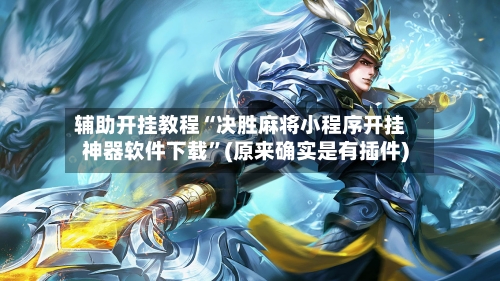 辅助开挂教程“决胜麻将小程序开挂神器软件下载”(原来确实是有插件)