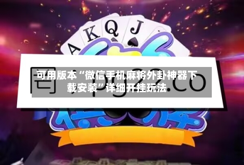 可用版本“微信手机麻将外卦神器下载安装”详细开挂玩法