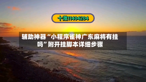 辅助神器“小程序雀神广东麻将有挂吗	”附开挂脚本详细步骤-第2张图片