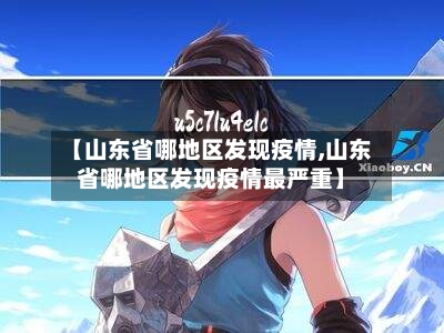 【山东省哪地区发现疫情,山东省哪地区发现疫情最严重】-第2张图片