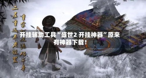 开挂辅助工具“盛世2 开挂神器”原来有神器下载！