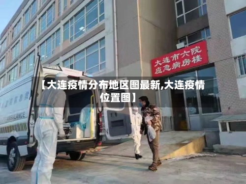 【大连疫情分布地区图最新,大连疫情位置图】