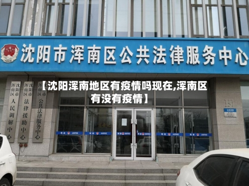 【沈阳浑南地区有疫情吗现在,浑南区有没有疫情】