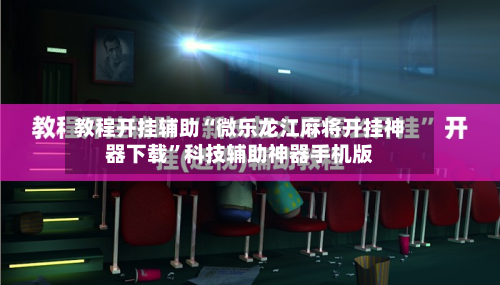 教程开挂辅助“微乐龙江麻将开挂神器下载”科技辅助神器手机版-第2张图片