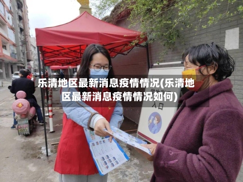乐清地区最新消息疫情情况(乐清地区最新消息疫情情况如何)