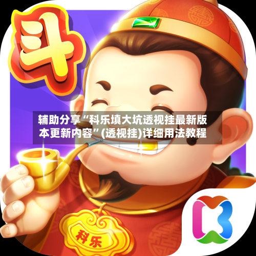 辅助分享“科乐填大坑透视挂最新版本更新内容”(透视挂)详细用法教程