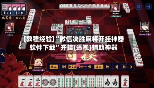 [教程经验]“微信决胜麻将开挂神器软件下载”开挂(透视)辅助神器-第3张图片