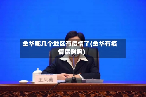 金华哪几个地区有疫情了(金华有疫情病例吗)-第3张图片