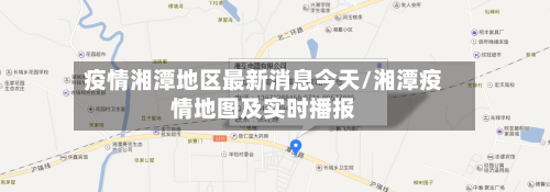 疫情湘潭地区最新消息今天/湘潭疫情地图及实时播报-第2张图片