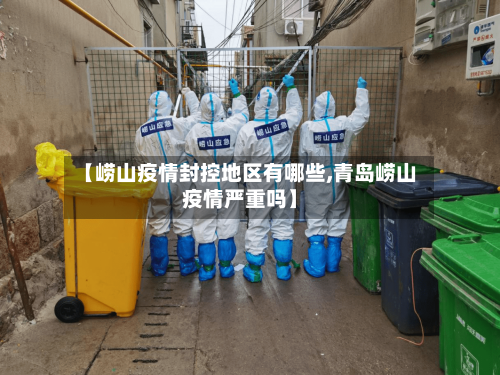 【崂山疫情封控地区有哪些,青岛崂山疫情严重吗】
