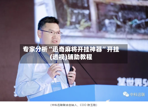 专家分析“迅奇麻将开挂神器”开挂(透视)辅助教程