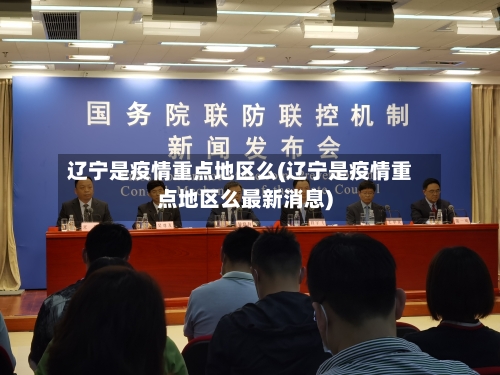 辽宁是疫情重点地区么(辽宁是疫情重点地区么最新消息)-第3张图片