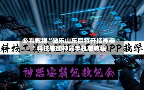 必看教程“微乐山东麻将开挂神器	”科技辅助神器手机版教程-第2张图片