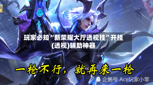 玩家必知“新荣耀大厅透视挂”开挂(透视)辅助神器-第3张图片