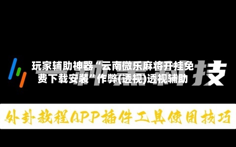 玩家辅助神器“云南微乐麻将开挂免费下载安装”作弊(透视)透视辅助