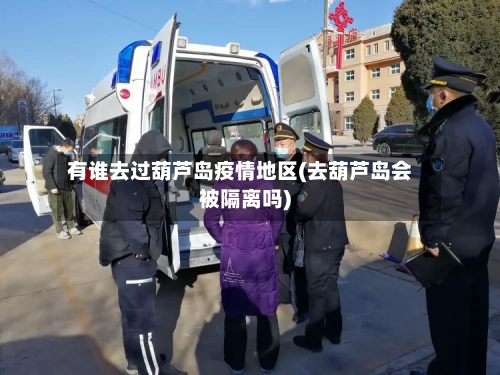 有谁去过葫芦岛疫情地区(去葫芦岛会被隔离吗)