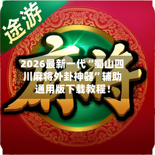 2026最新一代“蜀山四川麻将外卦神器”辅助通用版下载教程！-第3张图片