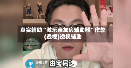 真实辅助“微乐亲友房辅助器	”作弊(透视)透视辅助-第3张图片