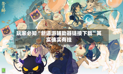 玩家必知“新道游辅助器链接下载	”其实确实有挂-第2张图片