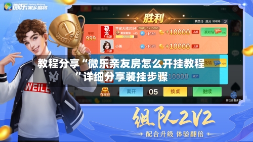 教程分享“微乐亲友房怎么开挂教程	”详细分享装挂步骤-第2张图片