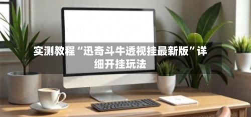 实测教程“迅奇斗牛透视挂最新版	”详细开挂玩法-第2张图片