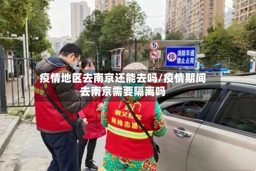 疫情地区去南京还能去吗/疫情期间去南京需要隔离吗
