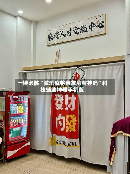 一键必胜“微乐麻将亲友房有挂吗	”科技辅助神器手机版-第3张图片