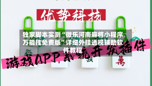 独家脚本实测“微乐河南麻将小程序万能挂免费版	”详细外挂透视辅助软件教程-第2张图片